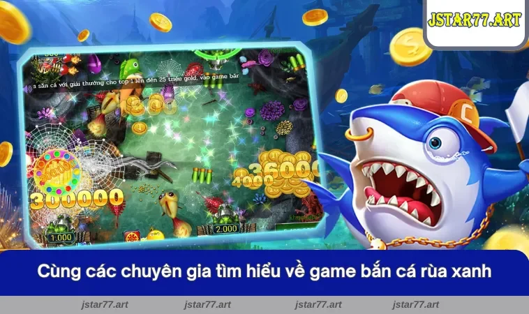 Cùng các chuyên gia tìm hiểu về game bắn cá rùa xanh