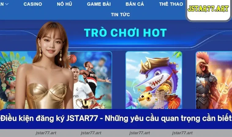 Điều kiện đăng ký JSTAR77 - Những yêu cầu quan trọng cần biết