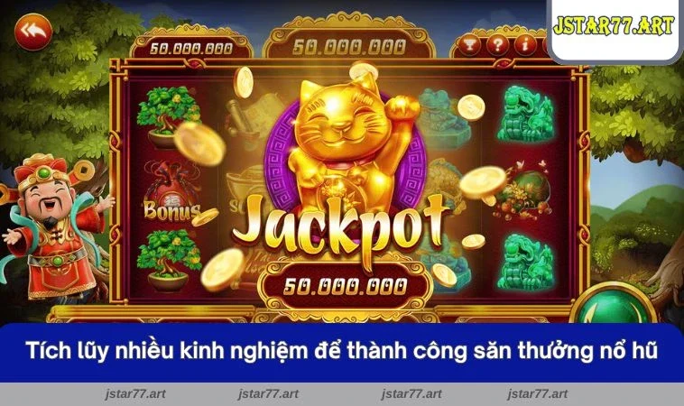 Tích lũy nhiều kinh nghiệm để thành công săn thưởng nổ hũ